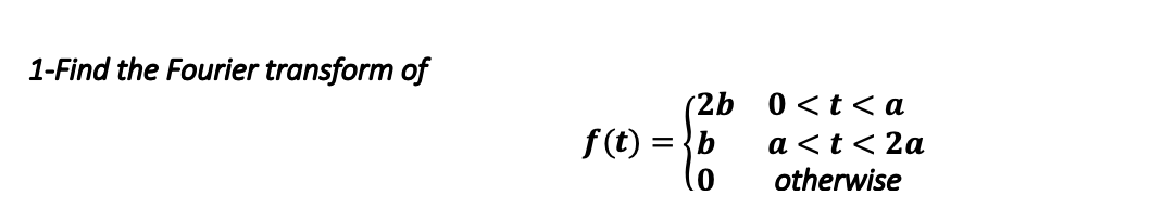 Solved 1-Find the Fourier transform of 2b f(t) = b 0 = 0 | Chegg.com