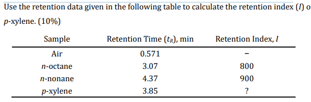 Use the retention data given in the following table to calculate the retention index (1) o
p-xylene. (10%)
Retention Time (tr