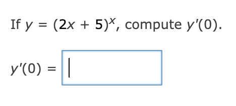 If \( y=(2 x+5)^{x} \), compute \( y^{\prime}(0) \) \[ y^{\prime}(0)= \]