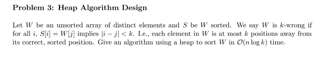 Solved Problem 3: Heap Algorithm Design Let W be an unsorted | Chegg.com