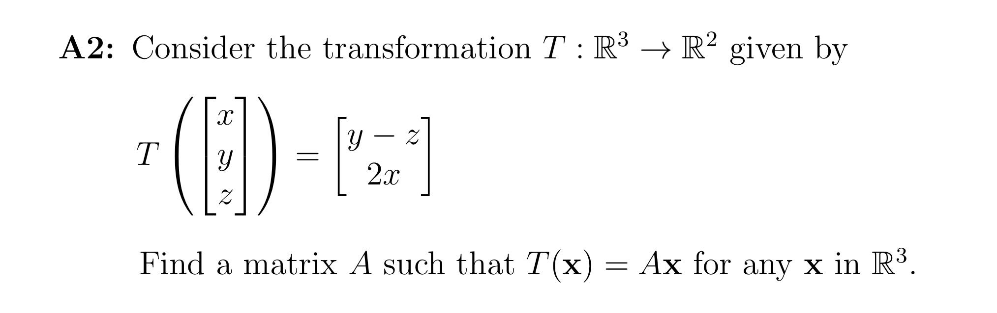 Solved A2: Consider the transformation T:R3→R2 given by | Chegg.com