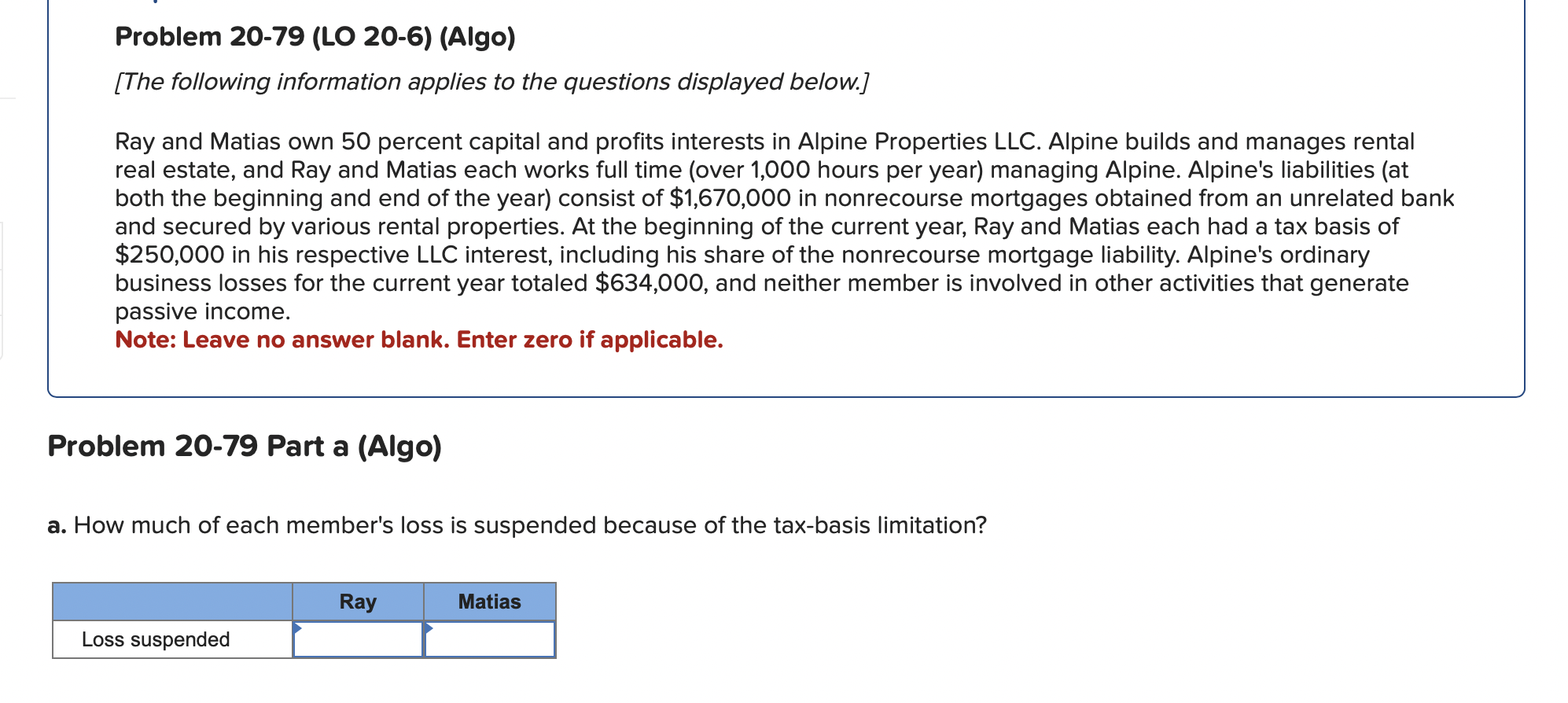 Problem 20-79 (LO 20-6) (Algo)
[The following information applies to the questions displayed below.]
Ray and Matias own 50 pe