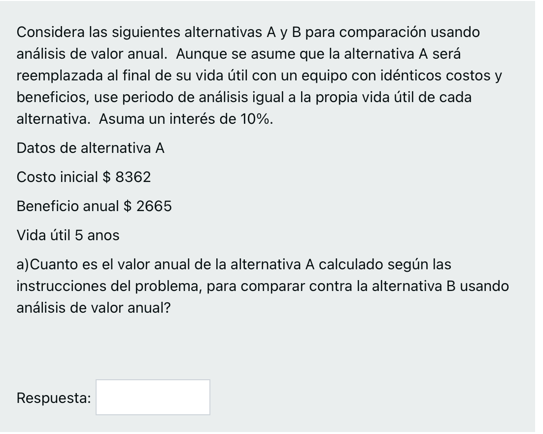 Considera las siguientes alternativas A y B para comparación usando análisis de valor anual. Aunque se asume que la alternati