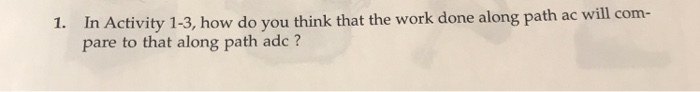 Solved In Activity 1-3, how do you think that the work done | Chegg.com