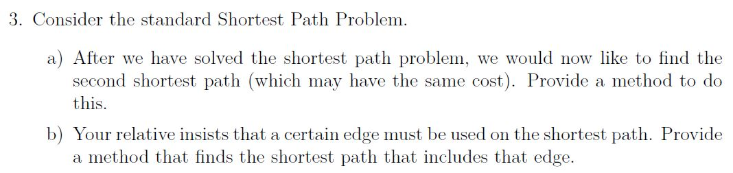 3. Consider the standard Shortest Path Problem. a) After we have solved the shortest path problem, we would now like to find
