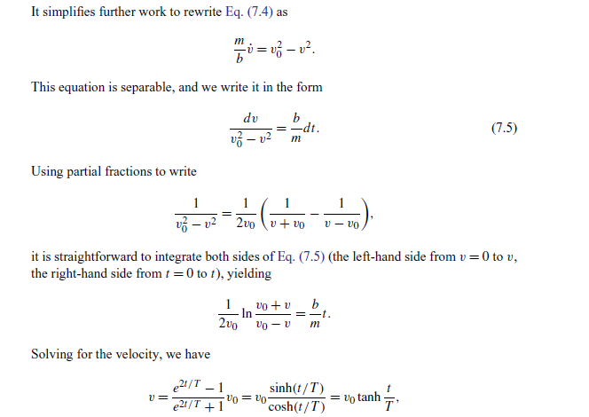 It simplifies further work to rewrite Eq. (7.4) as
\[
\frac{m}{b} \dot{v}=v_{0}^{2}-v^{2} .
\]
This equation is separable, an