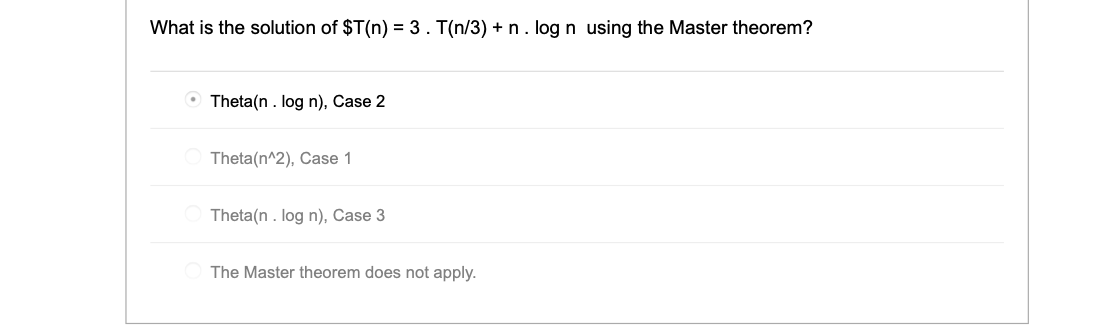 What is the solution of $T(n) = 3. T(n/3) + n. log n using the Master theorem? Theta(n. log n), Case 2 Theta(n^2), Case 1 The