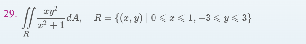 29. \( \iint_{R} \frac{x y^{2}}{x^{2}+1} d A, \quad R=\{(x, y) \mid 0 \leqslant x \leqslant 1,-3 \leqslant y \leqslant 3\} \)