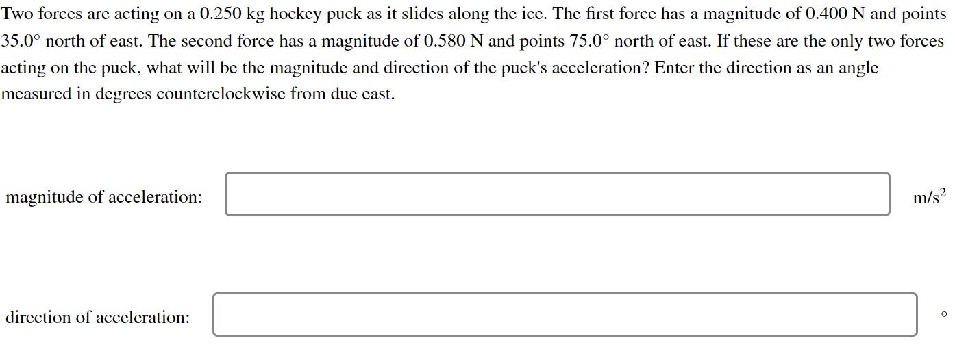 Solved Two forces are acting on a 0.250 kg hockey puck as it