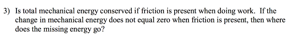 Solved 3) Is total mechanical energy conserved if friction | Chegg.com