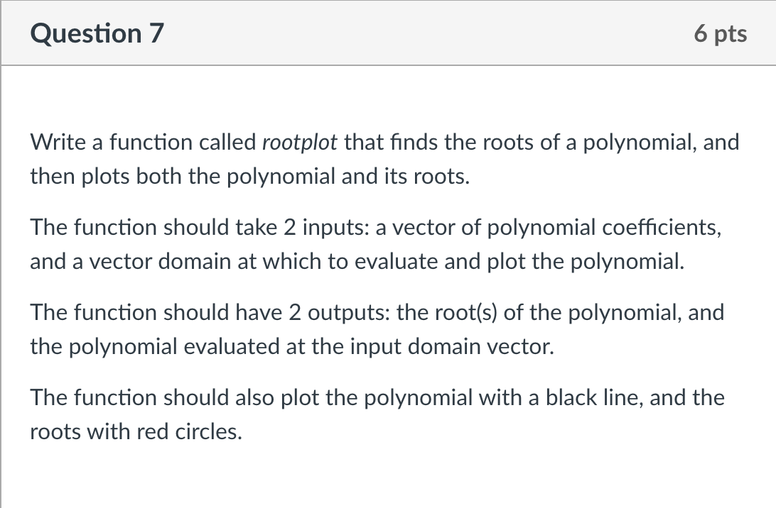 Write a function called rootplot that finds the roots of a polynomial, and then plots both the polynomial and its roots.

The