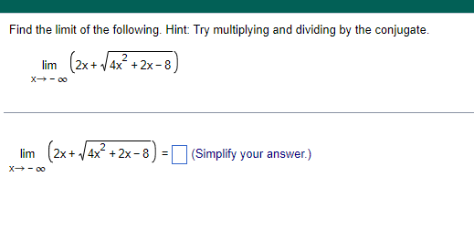 Find the limit of the following. Hint: Try multiplying and dividing by the conjugate.
\[
\lim _{x \rightarrow-\infty}\left(2 