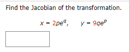 Find the Jacobian of the transformation. \[ x=2 p e^{q}, \quad y=9 q e^{p} \]