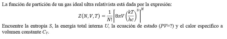 \[ Z(N, V, T)=\frac{1}{N !}\left[8 \pi V\left(\frac{k T}{h c}\right)^{3}\right]^{N} \] Encuentre la entropía \( S \), la ener