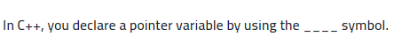 Solved In C++, you declare a pointer variable by using the | Chegg.com