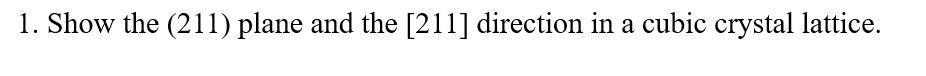Solved 1. Show the (211) plane and the [211] direction in a | Chegg.com