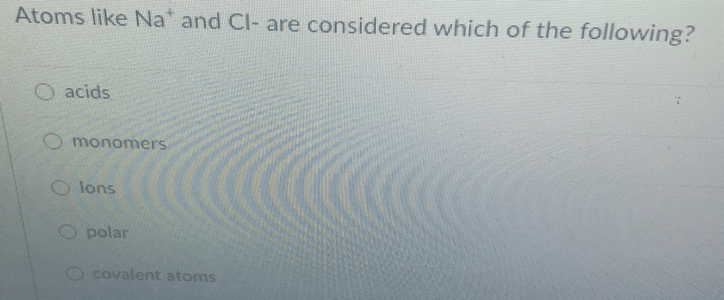 Solved Atoms like Na and Cl- are considered which of the | Chegg.com