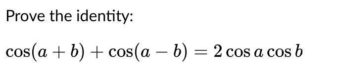 Solved Prove The Identity: Cos(a+b)+cos(a−b)=2cosacosb | Chegg.com