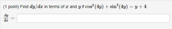 (1 point) Find \( d y / d x \) in terms of \( x \) and \( y \) if \( \cos ^{2}(4 y)+\sin ^{2}(4 y)=y+4 \) \( \frac{d y}{d x}=