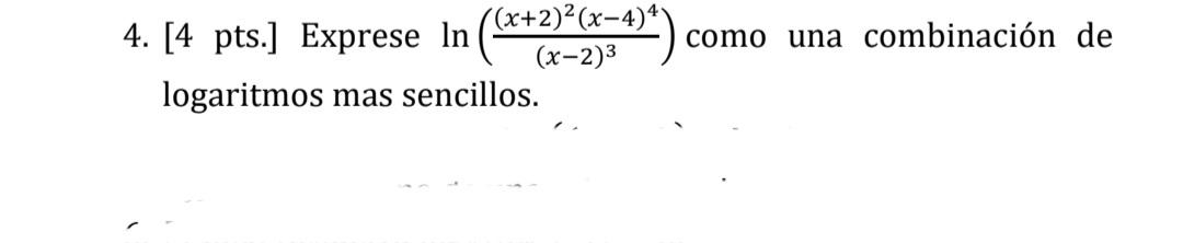 4. [4 pts.] Exprese In ((x+2)(x-4)4) como una combinación de (x-2)3 logaritmos mas sencillos.