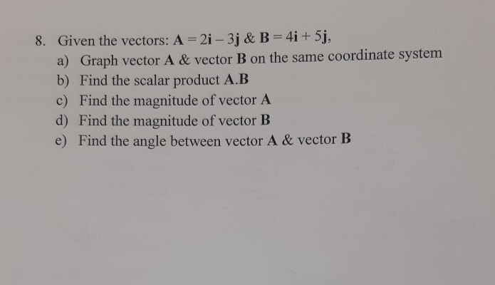 Solved 8. Given The Vectors: A = 2i - 3j & B=4i + 5j, A) | Chegg.com