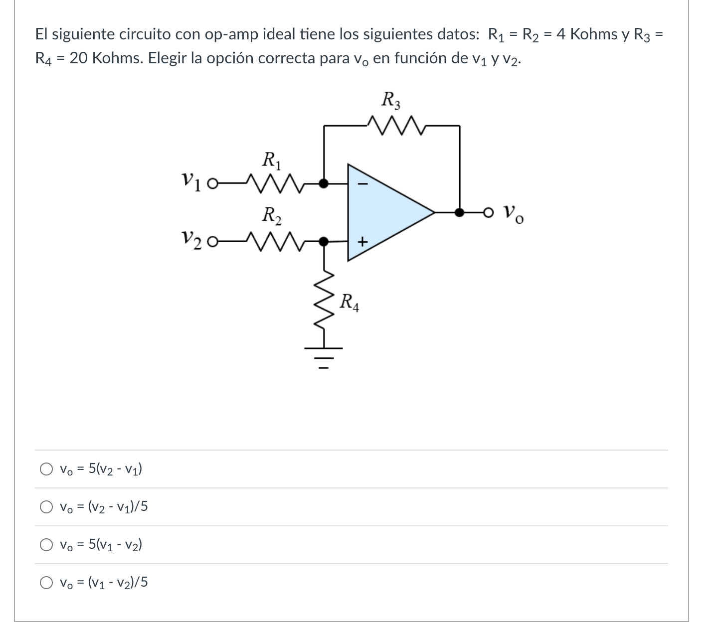 El siguiente circuito con op-amp ideal tiene los siguientes datos: \( R_{1}=R_{2}=4 \) Kohms y \( R_{3}= \) \( R_{4}=20 \) Ko