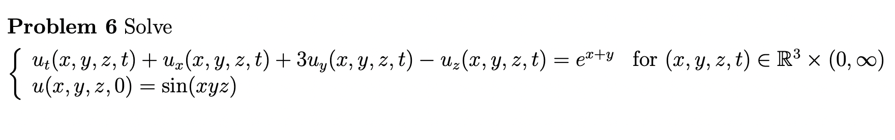 Problem 6 Solve s ut(x, y, z, t) + uz(x, y, z, t) + 3u,(x, y, z, t) – uz(x, y, z, t) = ex+y for (x, y, z,t) € R3 x (0,00) u(x