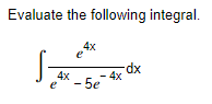 Evaluate the following integral. ∫e4x−5e−4xe4xdx | Chegg.com