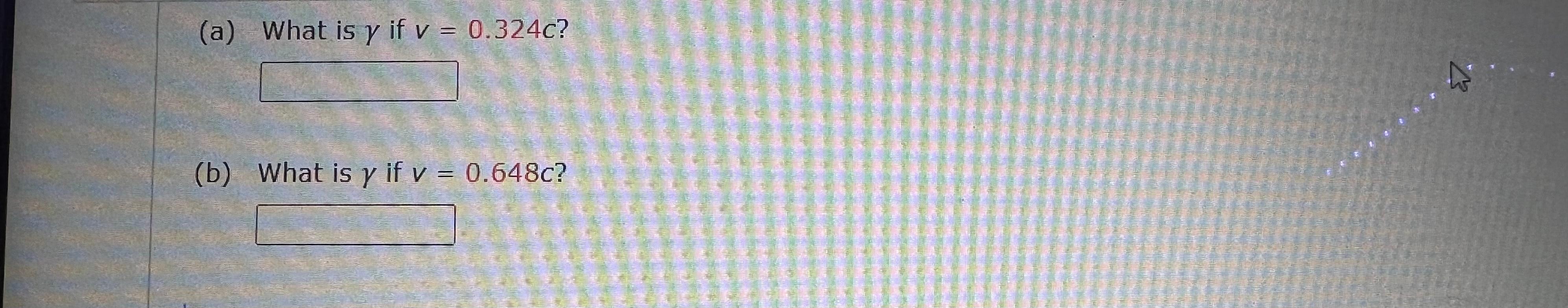 (a) What is \( \gamma \) if \( v=0.324 c \) ? (b) What is \( \gamma \) if \( v=0.648 c \) ?