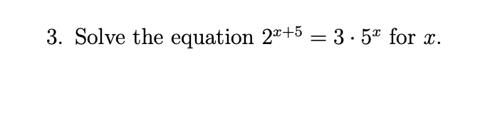 Solved 3. Solve the equation 2^x+5 = 3 · 5^x for x. | Chegg.com