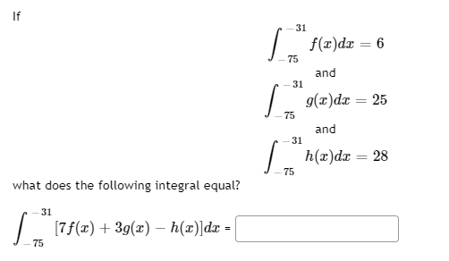 Solved ∫−75−31f(x)dx=6∫−75−31g(x)dx=25∫−75−31h(x)dx=28 what | Chegg.com