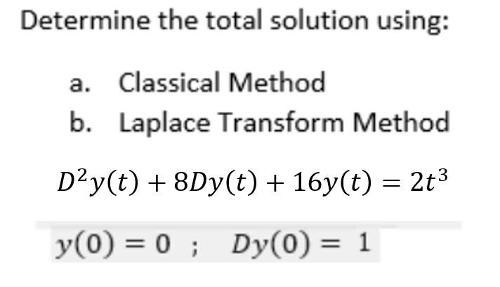 etermine the total solution using:
a. Classical Method
b. Laplace Transform Method \( D^{2} y(t)+8 D y(t)+16 y(t)=2 t^{3} \) 