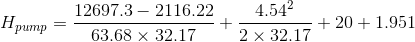 Hpump = 12697.3 - 2116.22 63 68 X 32.17 C+ 4.542 2 x 32.17 04+20 + 1.951