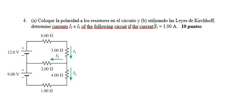 4. (a) Coloque la polaridad a los resistores en el circuito y (b) utilizando las Leyes de Kirchhoff, determine currents \( I_