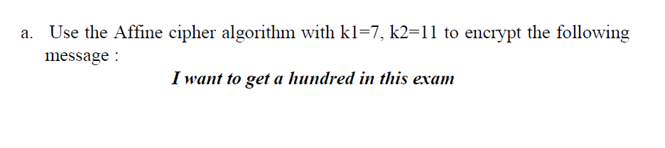 Solved Use The Affine Cipher Algorithm With Kl=7, K2=11 To | Chegg.com