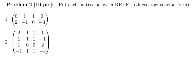 Solved Problem 2 [10 pts]: Put each matrix below in RREF | Chegg.com