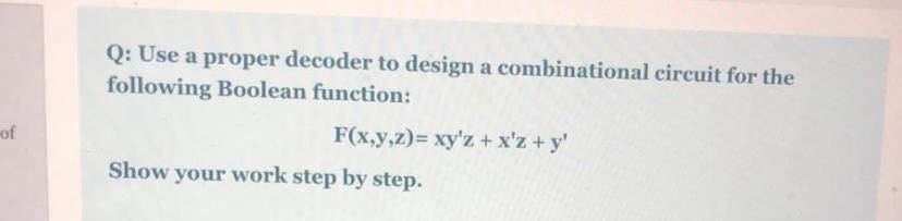 Solved Q: Use a proper decoder to design a combinational | Chegg.com