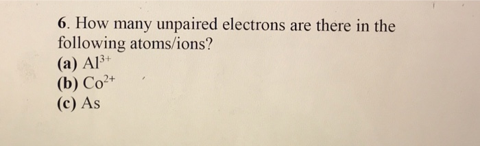 Solved 6. How Many Unpaired Electrons Are There In The | Chegg.com