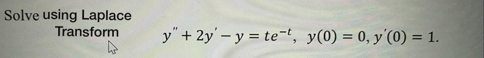 Solve using Laplace Transform \[ y^{\prime \prime}+2 y^{\prime}-y=t e^{-t}, \quad y(0)=0, y^{\prime}(0)=1 \]