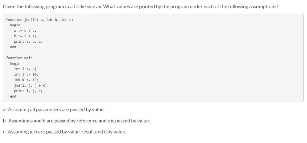 Given the following program in a C-like syntax. What values are printed by the program under each of the following assumption