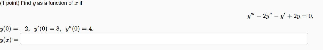 (1 point) Find y as a function of x if y(0) = y(x) = = −2, y(0) = 8, y (0) = 4. y - 2y y + 2y = 0,