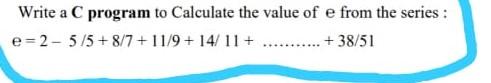 Solved Write a C program to Calculate the value of e from | Chegg.com