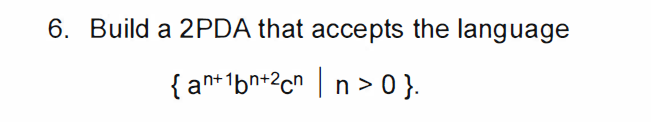 Solved 6. Build a 2PDA that accepts the language {an+1+2ch | Chegg.com