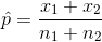 \hat p = \frac{x_1+x_2}{n_1+n_2}