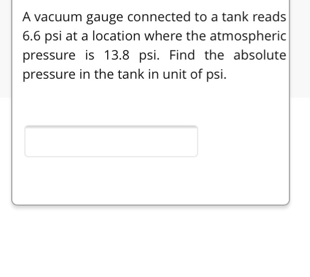 Solved A vacuum gauge connected to a tank reads 6.6 psi at a