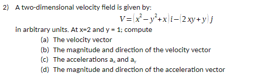 Solved 2) A Two-dimensional Velocity Field Is Given By: | Chegg.com