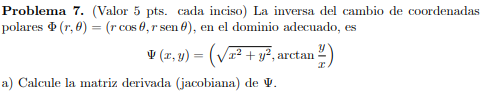 Problema 7. (Valor 5 pts. cada inciso) La inversa del cambio de coordenadas polares (r, 6) = (r cos 0,rsen ), en el dominio a