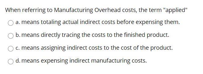 Solved When referring to Manufacturing Overhead costs, the | Chegg.com