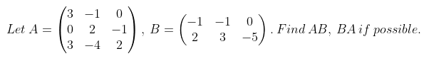 Let \( A=\left(\begin{array}{ccc}3 & -1 & 0 \\ 0 & 2 & -1 \\ 3 & -4 & 2\end{array}\right), B=\left(\begin{array}{ccc}-1 & -1