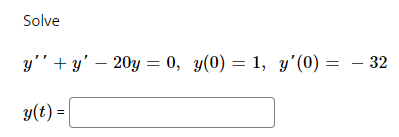 Solve y + y - 20y = 0, y(0) = 1, y(0) = - 32 g(t) =